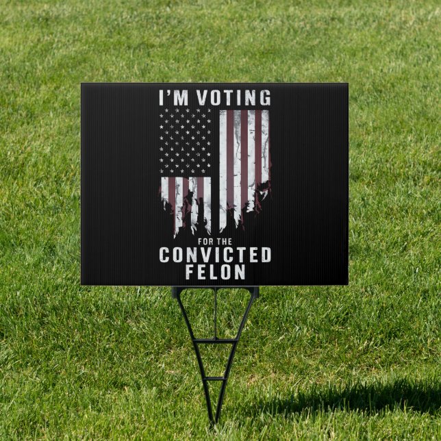 I'm Voting For The Convicted Felon Pro Trump 2024 Sign (Insitu)
