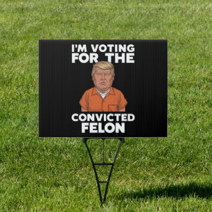 I'm Voting For The Convicted Felon Pro Trump 2024 Sign