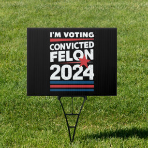 I'm Voting For The Convicted Felon Pro Trump 2024 Sign