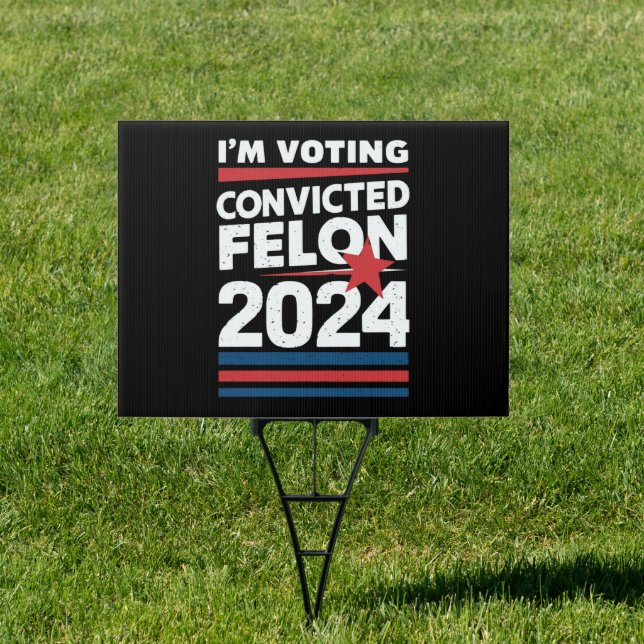 I'm Voting For The Convicted Felon Pro Trump 2024 Sign (Insitu)