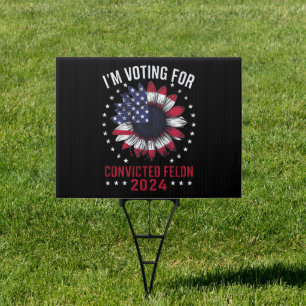 I'm Voting For The Convicted Felon Pro Trump 2024 Sign