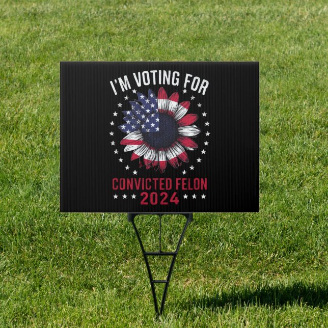 I'm Voting For The Convicted Felon Pro Trump 2024 Sign (Insitu)