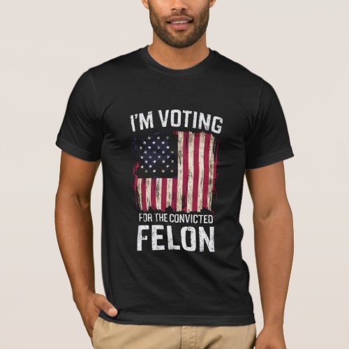 Im Voting For The Convicted Felon Pro Trump 2024 T_Shirt