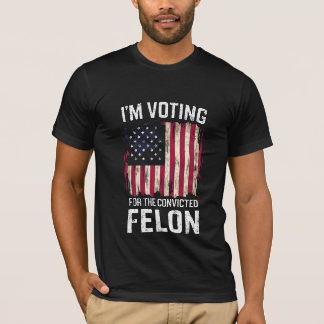 I'm Voting For The Convicted Felon Pro Trump 2024 T-Shirt (Front)