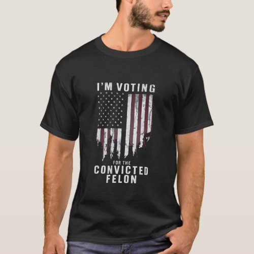 Im Voting For The Convicted Felon Pro Trump 2024 T_Shirt