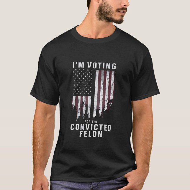 I'm Voting For The Convicted Felon Pro Trump 2024 T-Shirt (Front)