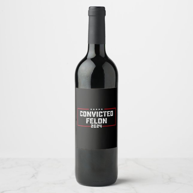I'm Voting For The Convicted Felon Pro Trump 2024 Wine Label (Front)