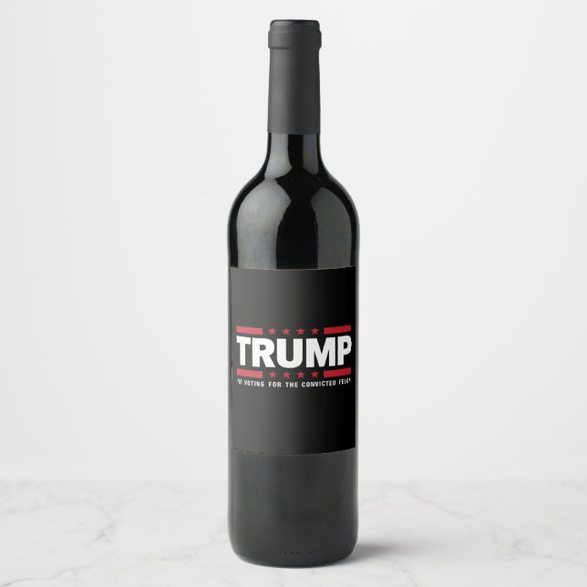 I'm Voting For The Convicted Felon Pro Trump 2024 Wine Label (Front)