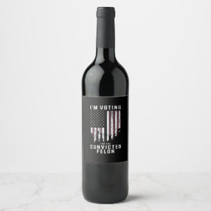 I'm Voting For The Convicted Felon Pro Trump 2024 Wine Label