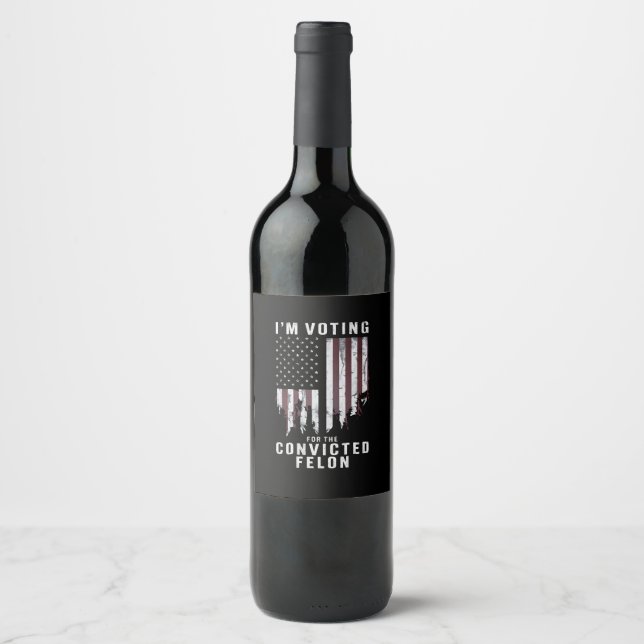 I'm Voting For The Convicted Felon Pro Trump 2024 Wine Label (Front)