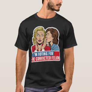 I'M VOTING FOR THE CONVICTED FELON T-Shirt