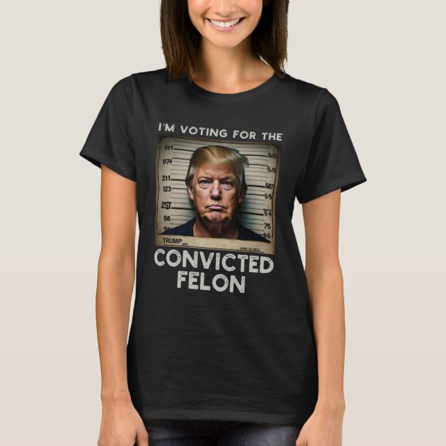  I'm Voting For The Convicted Felon Trump Mugshot  T-Shirt (Front)