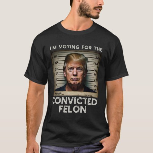  Im Voting For The Convicted Felon Trump Mugshot  T_Shirt