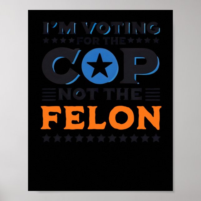 I'm Voting For The Cop Not The Felon Sticker  Poster (Front)