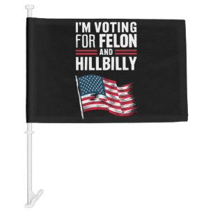 I'm Voting For The Felon & The Hillbilly 2024 Pro Car Flag