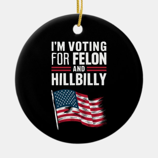 I'm Voting For The Felon & The Hillbilly 2024 Pro  Ceramic Ornament (Front)