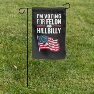 I'm Voting For The Felon & The Hillbilly 2024 Pro Garden Flag