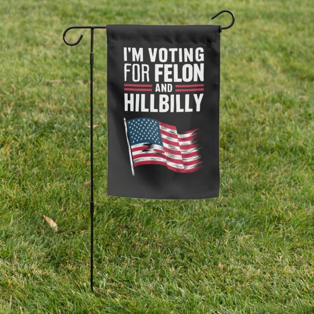 I'm Voting For The Felon & The Hillbilly 2024 Pro  Garden Flag (In SItu)