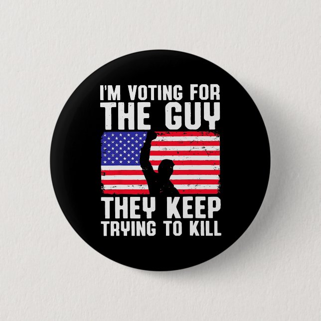 I'm Voting For The Guy They Keep Trying To Kill  Button (Front)