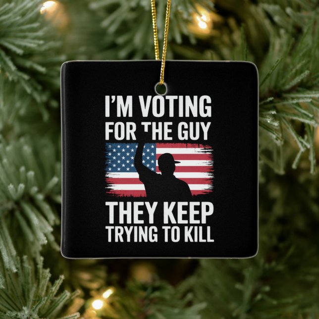 I'm Voting For The Guy They Keep Trying To Kill  Ceramic Ornament (Tree)
