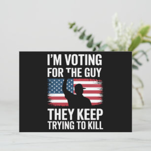 I'm Voting For The Guy They Keep Trying To Kill  Invitation