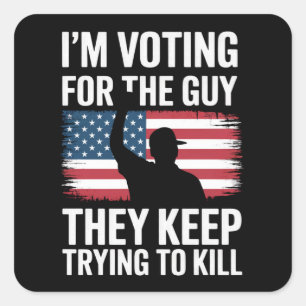 I'm Voting For The Guy They Keep Trying To Kill Square Sticker