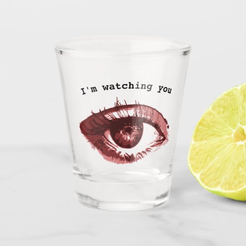 Im watching you funny stairing eye shot glass