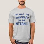 I&#39;m Way Less Awkward On The Internet T-shirt at Zazzle