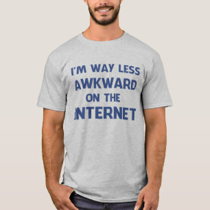 i'm way less awkward on the internet T-Shirt