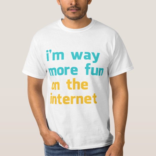 i'm way more fun on the internet T-Shirt
