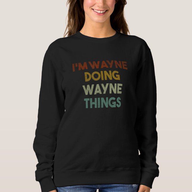 I'm Wayne Doing Wayne Things Funny First Name Wayn Sweatshirt (Front)