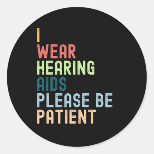 Im Wear Hearing Aids Please Be Patient Classic Round Sticker