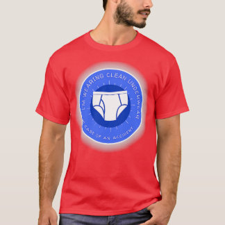 Im Wearing Clean Underwear In Case Of An Accident T-Shirt