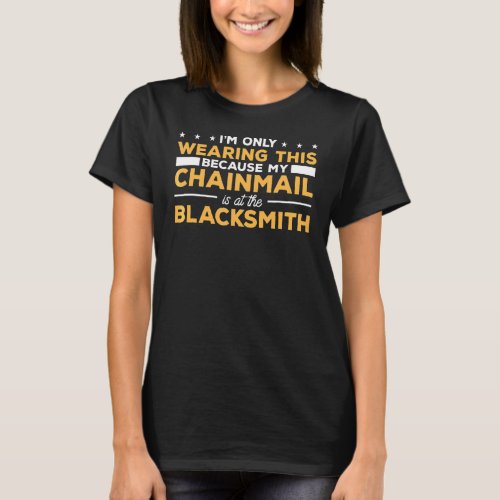 Im Wearing This Because My Chainmail Is At The Bl T_Shirt