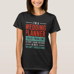 i'm wedding planner i solve problems T-Shirt