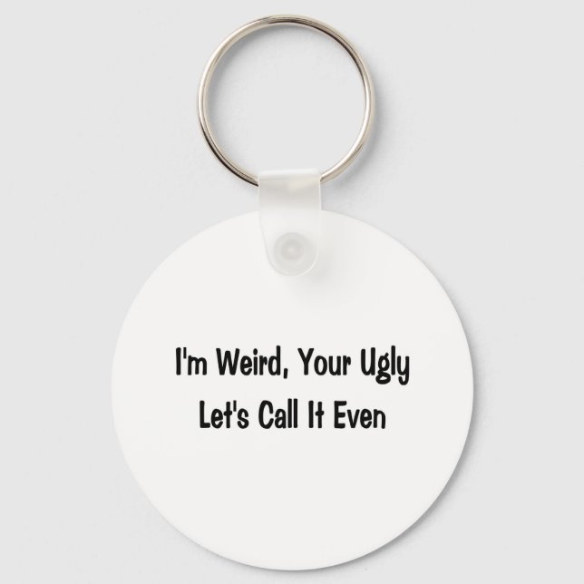 I'm weird, your ugly keychain (Front)