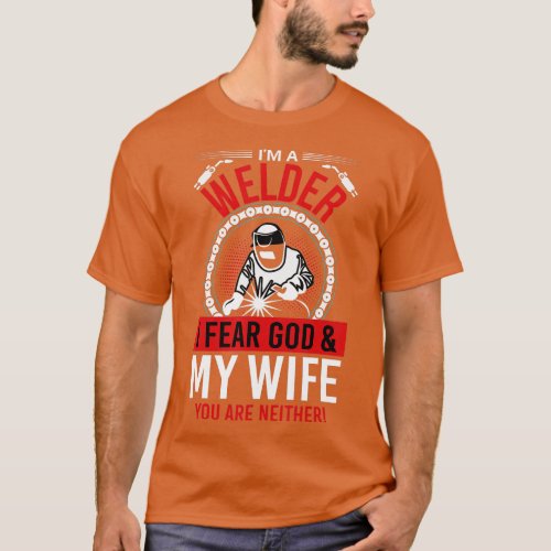 Im Welder I Fear God  My Wife You Are Neither  T_Shirt