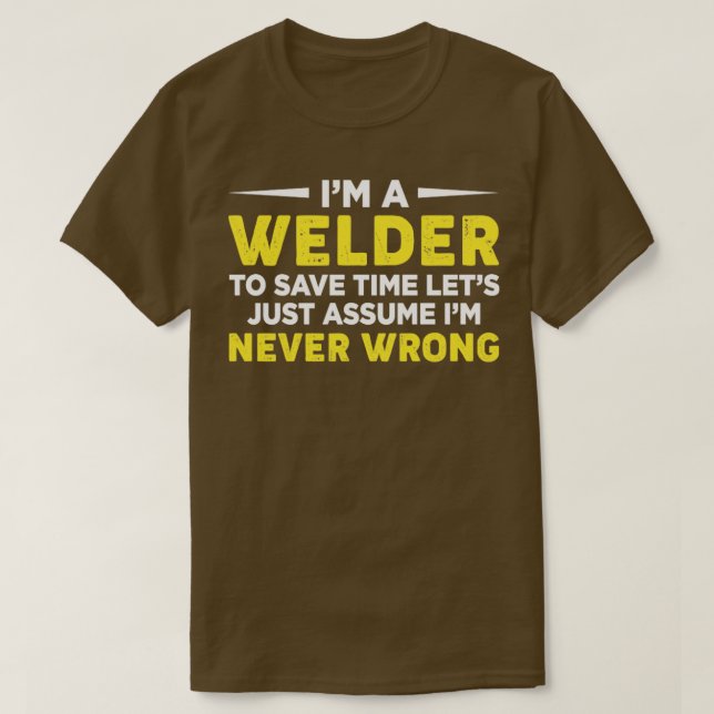 Im Welder To Save Time Lets Just Assume Welding Sa T-Shirt (Design Front)