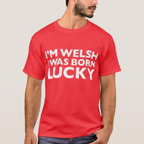 Im Welsh I Was Born Lucky T_Shirt