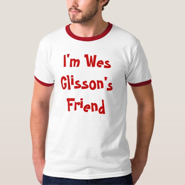 I'm Wes Glisson's Friend T-Shirt (Front)