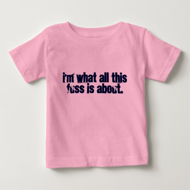 I'm what all this fuss is about. baby T-Shirt (Front)