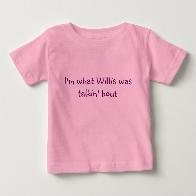 I'm what Willis was talkin' bout Baby T-Shirt (Front)