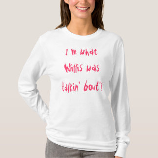 I'm what Willis was talkin' bout'! T-Shirt