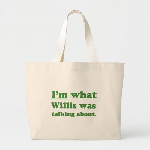 IM WHAT WILLIS WAS TALKING ABOUTJPG LARGE TOTE BAG