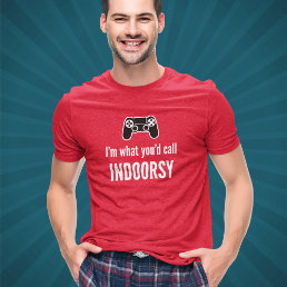 I&#39;m What You&#39;d Call Indoorsy Customizable Gamer T-Shirt