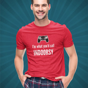 I'm What You'd Call Indoorsy Customizable Gamer T-Shirt