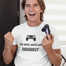 I&#39;m What You&#39;d Call Indoorsy Customizable Gamer T- T-Shirt