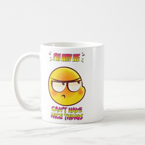 Im Why We Cant Have Nice Things Funny Humor Fun  Coffee Mug