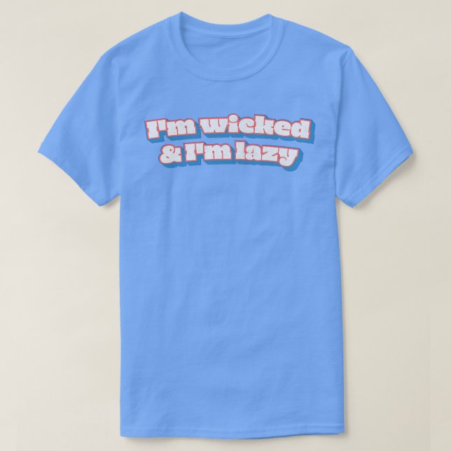 Im Wicked And Im Lazy T-Shirt (Design Front)