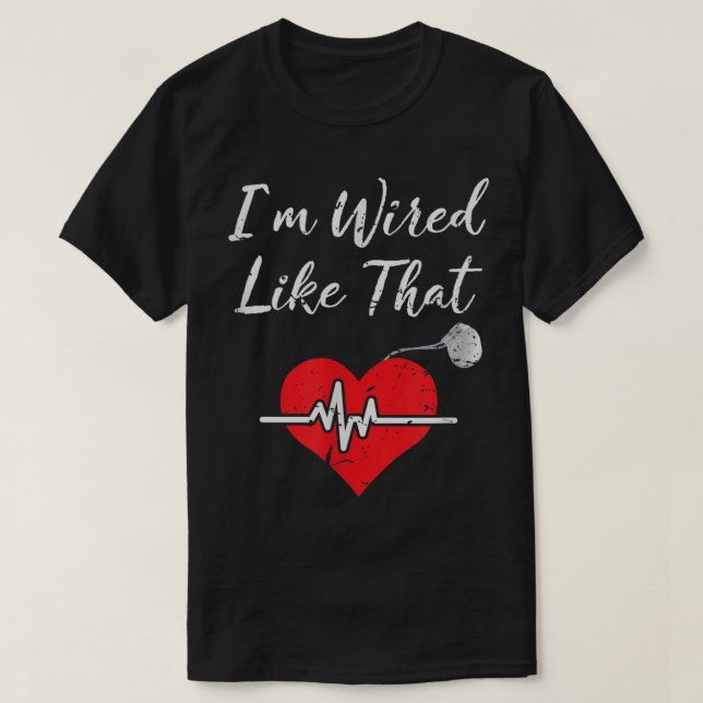 I'm Wired Like That ICD Surgery Cardiac Pacemaker  T-Shirt (Design Front)